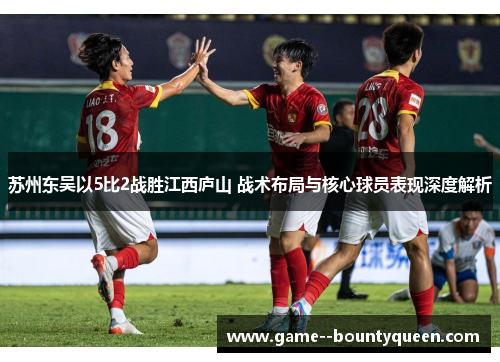 苏州东吴以5比2战胜江西庐山 战术布局与核心球员表现深度解析