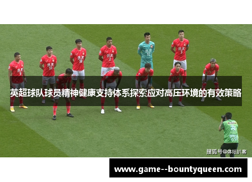 英超球队球员精神健康支持体系探索应对高压环境的有效策略 英超球队球员精神健康支持体系探索应对高压环境的有效策略