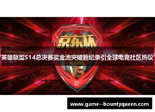 英雄联盟S14总决赛奖金池突破新纪录引全球电竞社区热议 英雄联盟S14总决赛奖金池突破新纪录引全球电竞社区热议