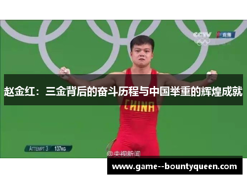 赵金红:三金背后的奋斗历程与中国举重的辉煌成就 赵金红:三金背后的奋斗历程与中国举重的辉煌成就