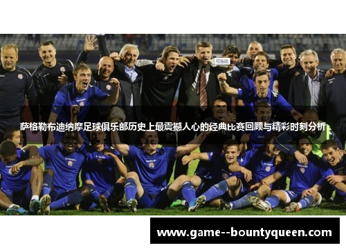 萨格勒布迪纳摩足球俱乐部历史上最震撼人心的经典比赛回顾与精彩时刻分析