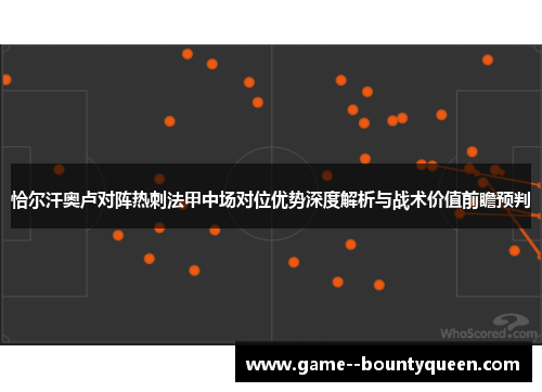 恰尔汗奥卢对阵热刺法甲中场对位优势深度解析与战术价值前瞻预判 恰尔汗奥卢对阵热刺法甲中场对位优势深度解析与战术价值前瞻预判